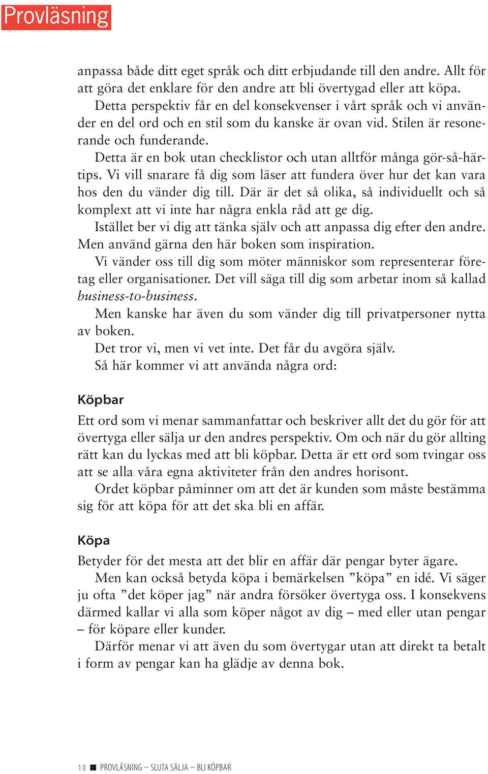 Detta är en bok utan checklistor och utan alltför många gör-så-härtips. Vi vill snarare få dig som läser att fundera över hur det kan vara hos den du vänder dig till.