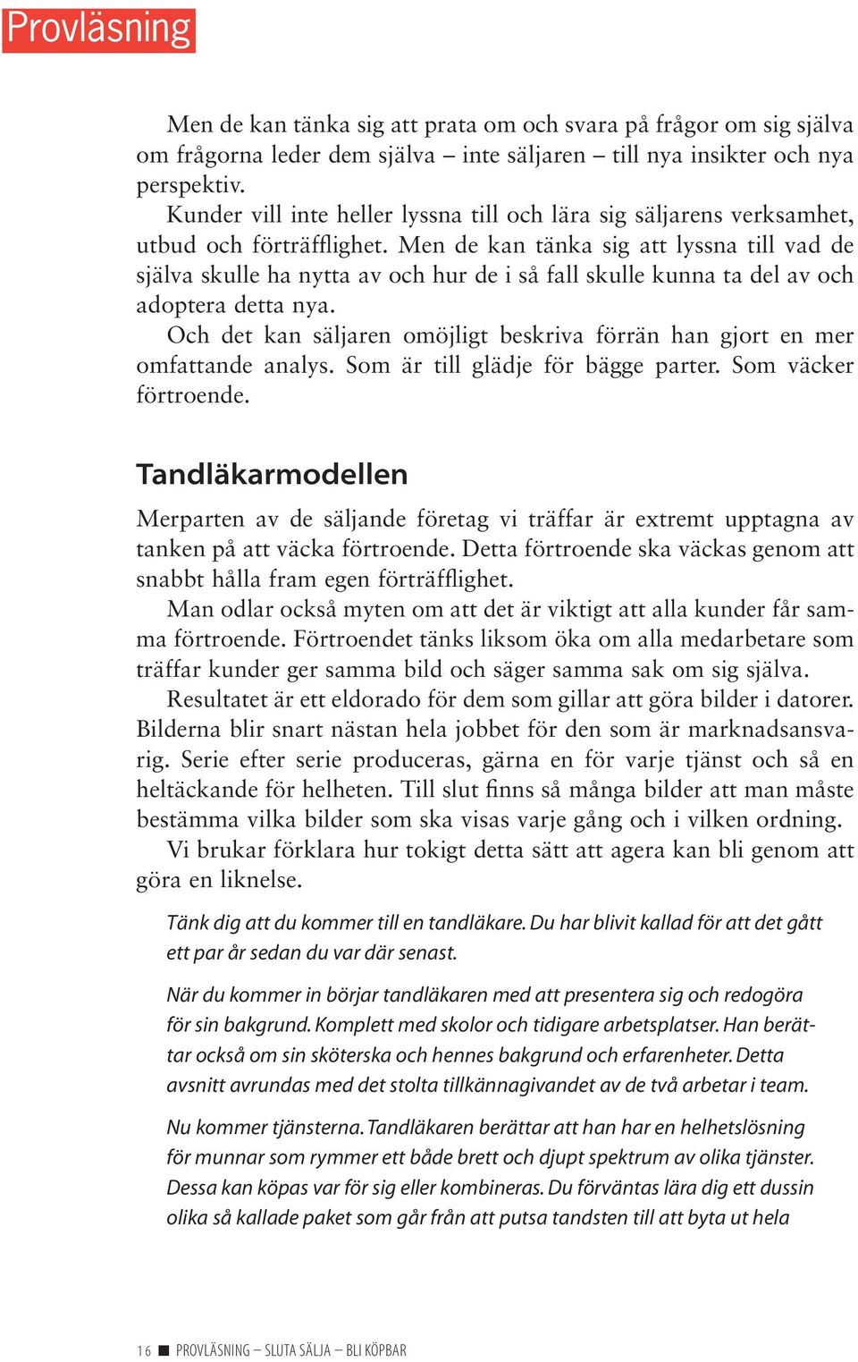 Men de kan tänka sig att lyssna till vad de själva skulle ha nytta av och hur de i så fall skulle kunna ta del av och adoptera detta nya.