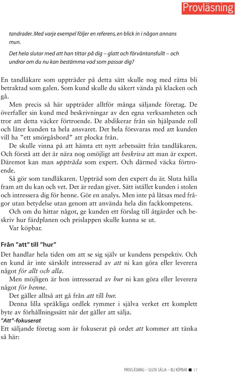 En tandläkare som uppträder på detta sätt skulle nog med rätta bli betraktad som galen. Som kund skulle du säkert vända på klacken och gå. Men precis så här uppträder alltför många säljande företag.