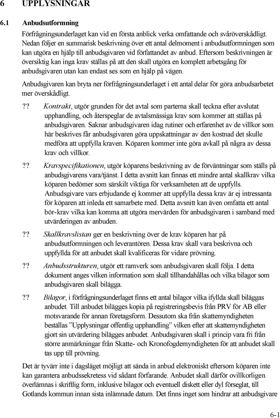 Eftersom beskrivningen är översiktig kan inga krav ställas på att den skall utgöra en komplett arbetsgång för anbudsgivaren utan kan endast ses som en hjälp på vägen.