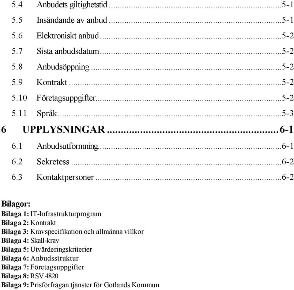 ..6-2 Bilagor: Bilaga 1: IT-Infrastrukturprogram Bilaga 2: Kontrakt Bilaga 3: Kravspecifikation och allmänna villkor Bilaga 4: Skall-krav Bilaga 5: