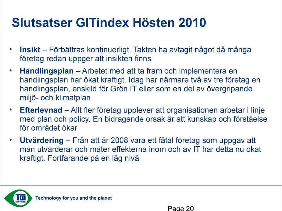 Idag har närmare två av tre företag en handlingsplan, enskild för Grön IT eller som en del av övergripande miljö- och klimatplan Efterlevnad Allt fler företag upplever att