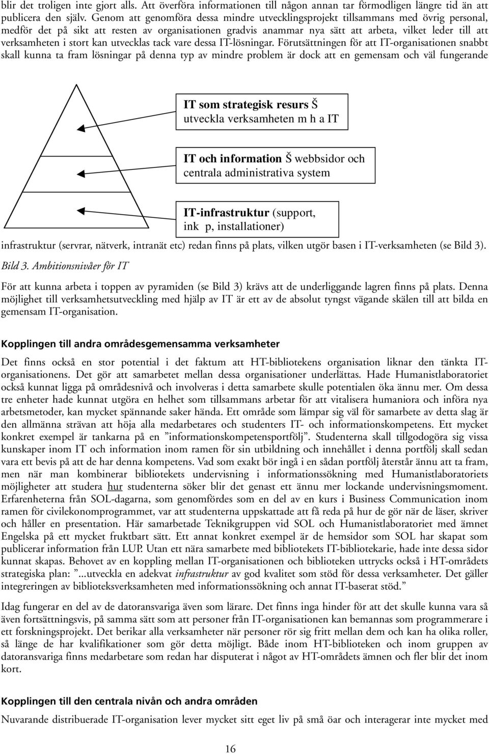 verksamheten i stort kan utvecklas tack vare dessa IT-lösningar.