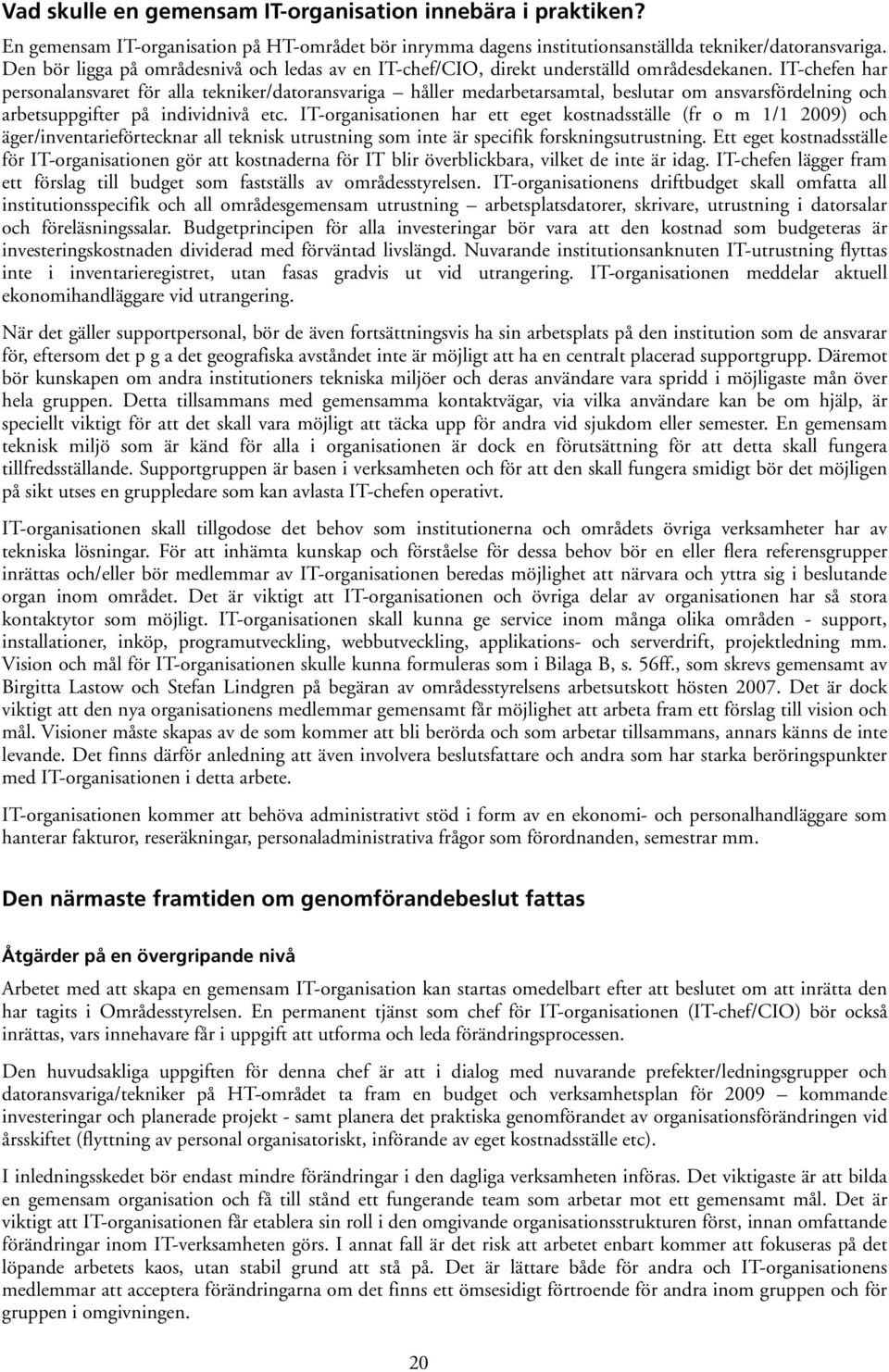 IT-chefen har personalansvaret för alla tekniker/datoransvariga håller medarbetarsamtal, beslutar om ansvarsfördelning och arbetsuppgifter på individnivå etc.