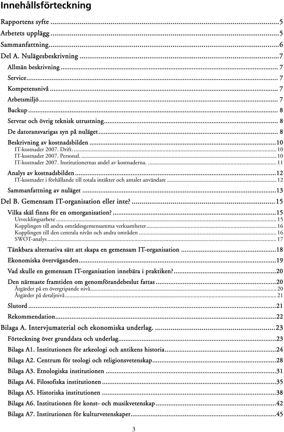 ... 10 IT-kostnader 2007. Institutionernas andel av kostnaderna.... 11 Analys av kostnadsbilden...12 IT-kostnader i förhållande till totala intäkter och antalet användare.