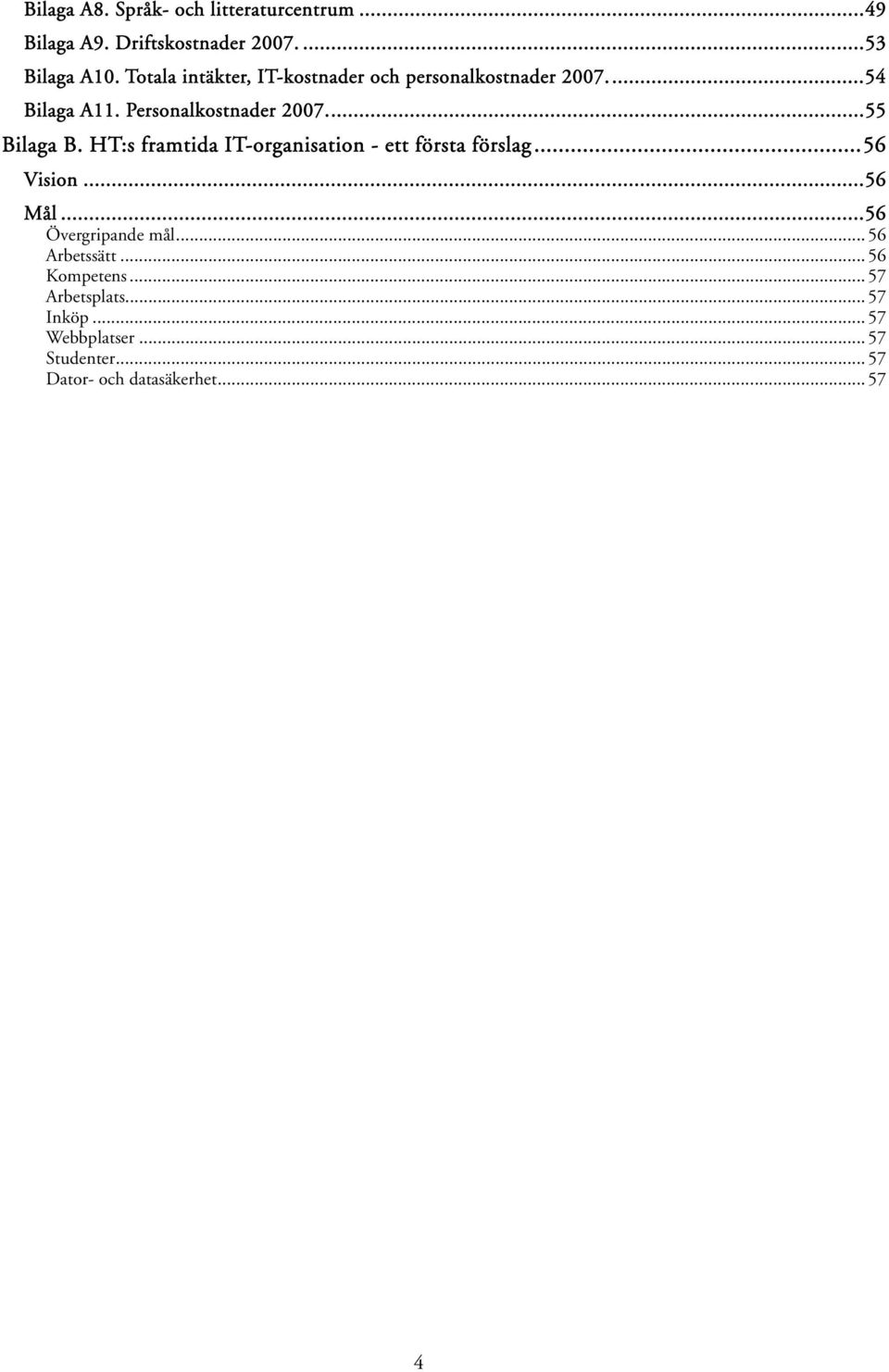 HT:s framtida IT-organisation - ett första förslag...56 Vision...56 Mål...56 Övergripande mål... 56 Arbetssätt.