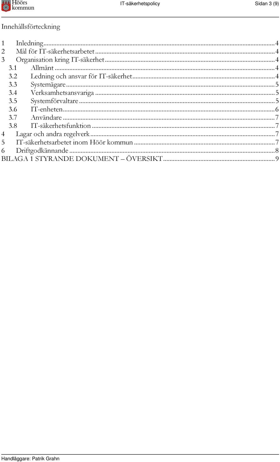 ..5 3.4 Verksamhetsansvariga...5 3.5 Systemförvaltare...5 3.6 IT-enheten...6 3.7 Användare...7 3.