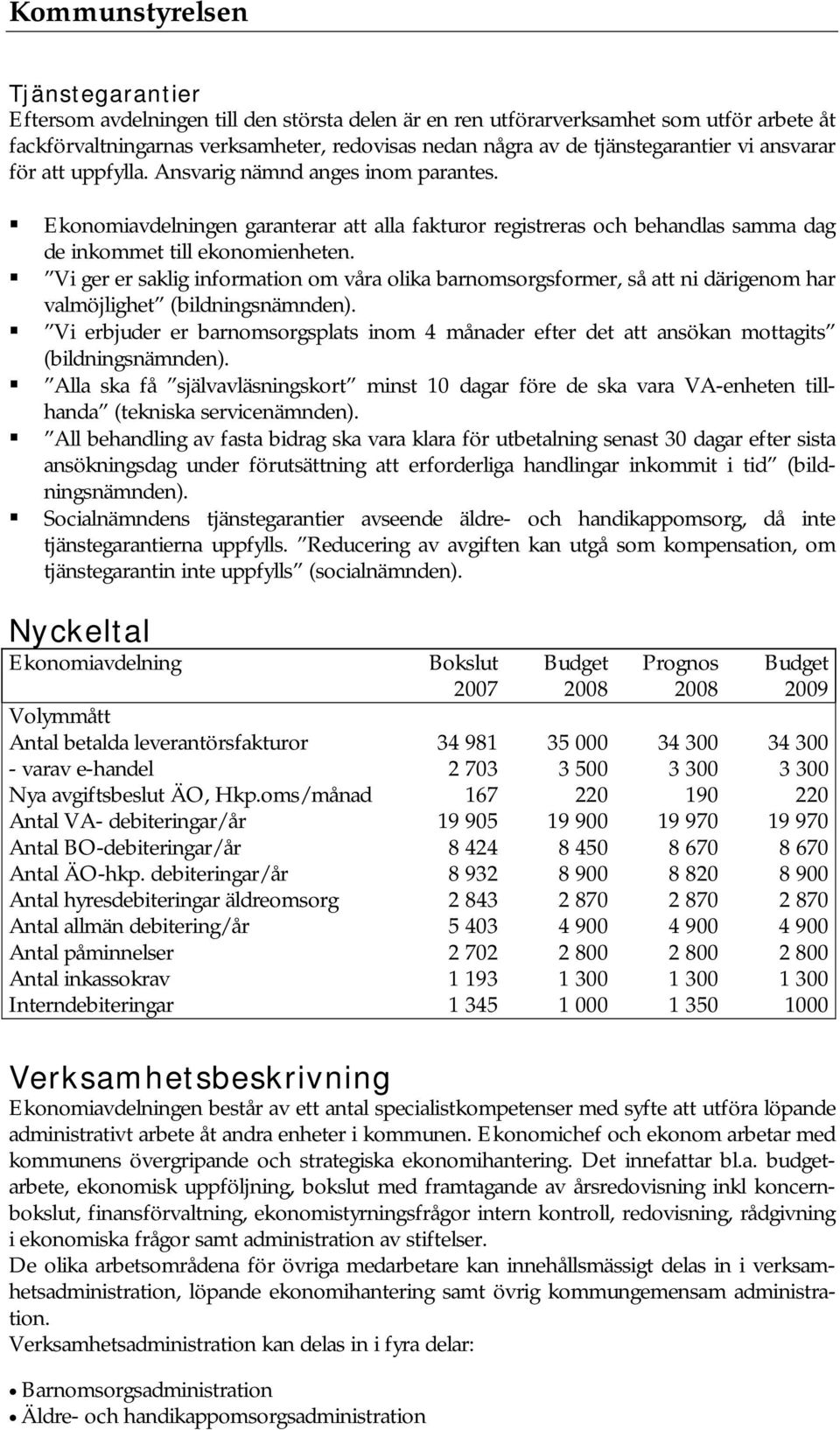 Vi ger er saklig information om våra olika barnomsorgsformer, så att ni därigenom har valmöjlighet (bildningsnämnden).