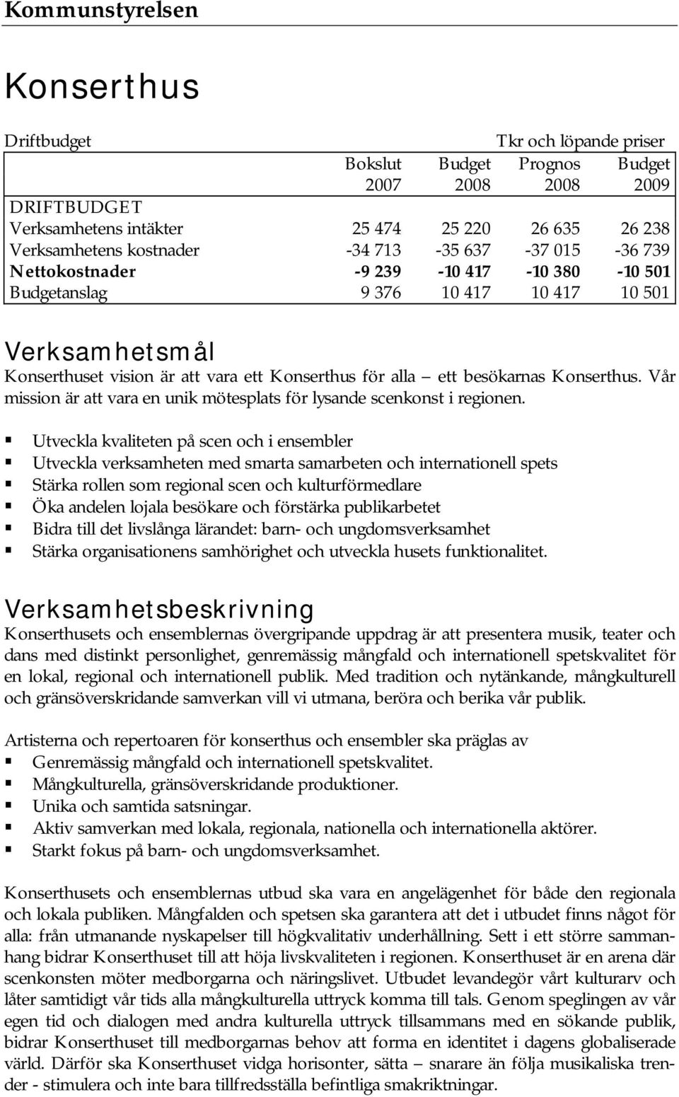 Vår mission är att vara en unik mötesplats för lysande scenkonst i regionen.