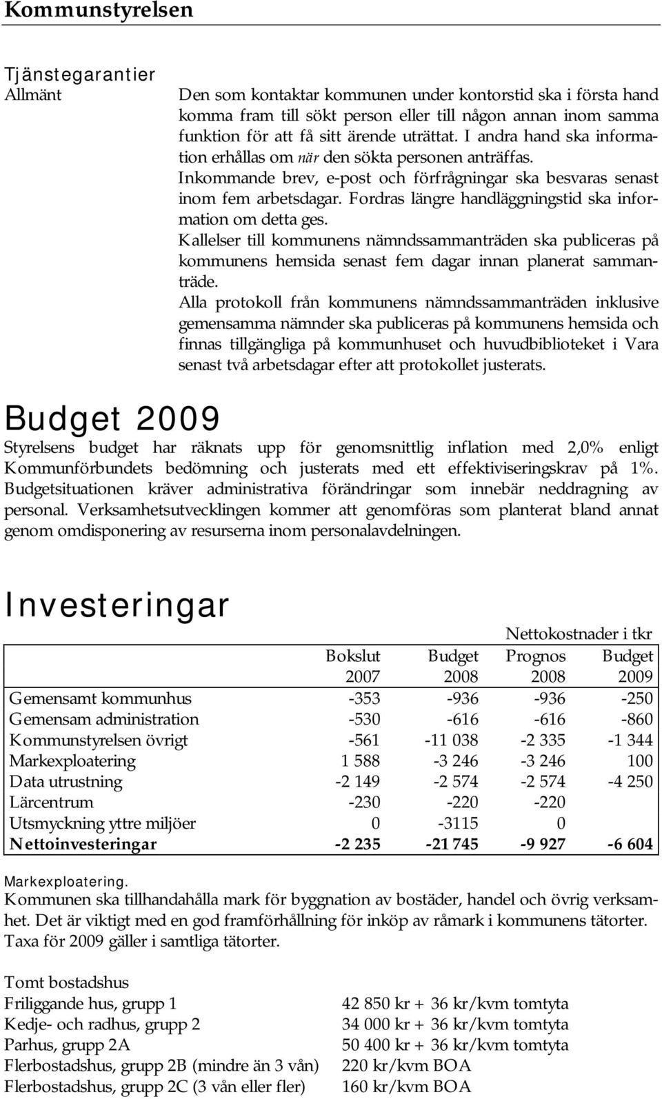 Fordras längre handläggningstid ska information om detta ges. Kallelser till kommunens nämndssammanträden ska publiceras på kommunens hemsida senast fem dagar innan planerat sammanträde.