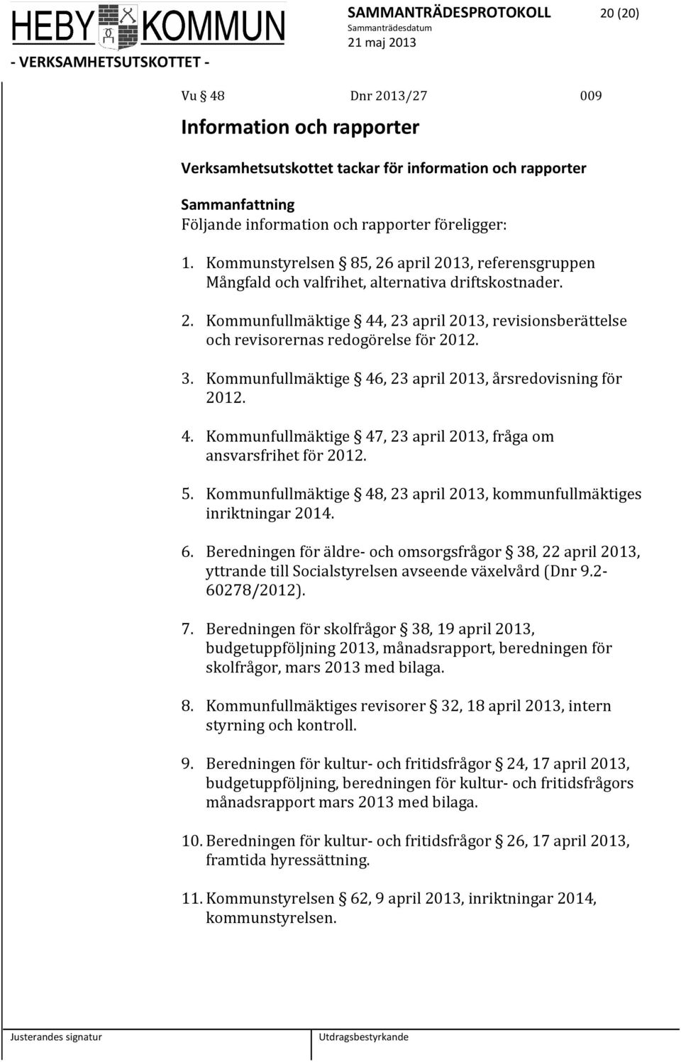 3. Kommunfullmäktige 46, 23 april 2013, årsredovisning för 2012. 4. Kommunfullmäktige 47, 23 april 2013, fråga om ansvarsfrihet för 2012. 5.