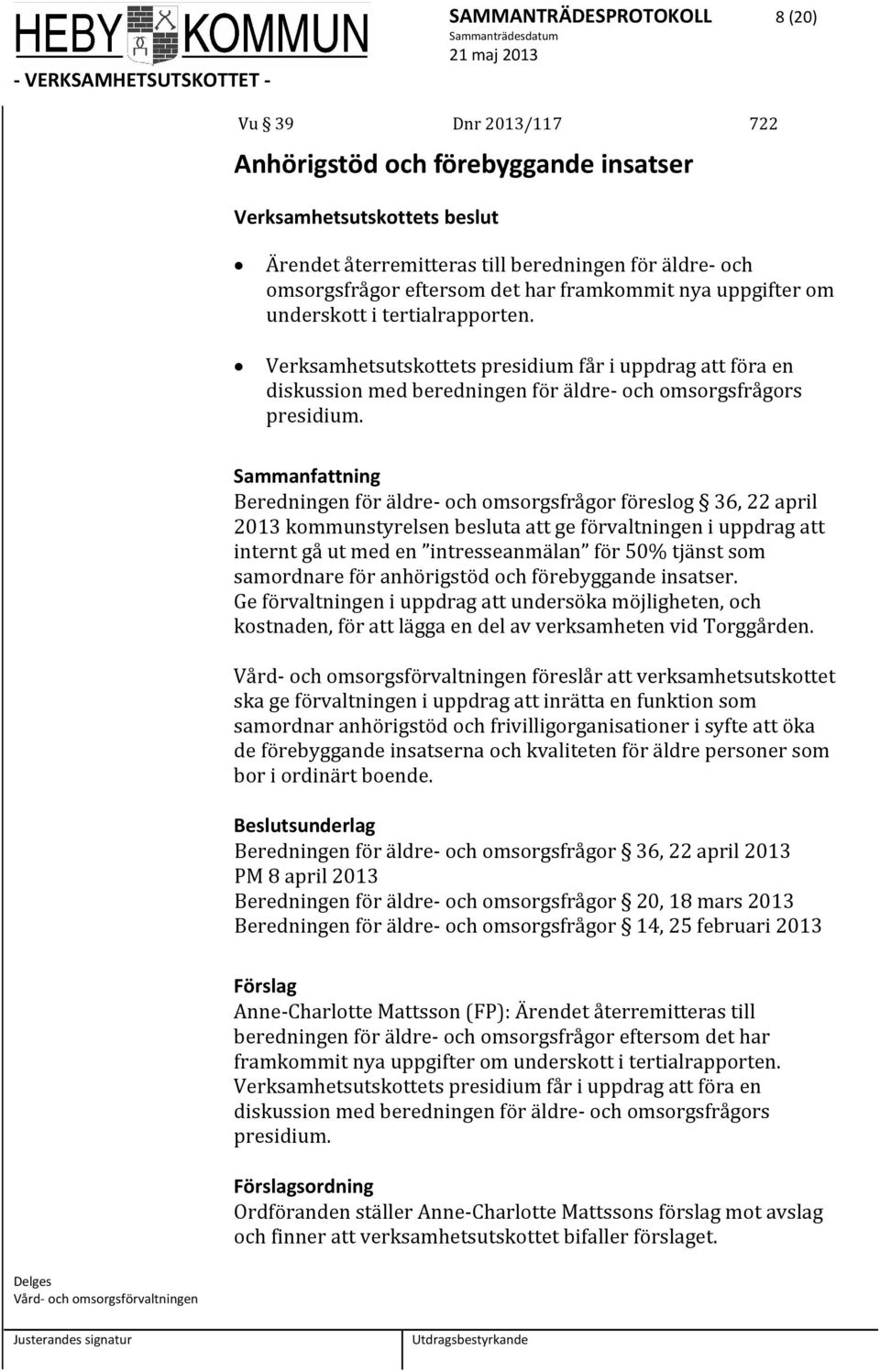 Beredningen för äldre och omsorgsfrågor föreslog 36, 22 april 2013 kommunstyrelsen besluta att ge förvaltningen i uppdrag att internt gå ut med en intresseanmälan för 50% tjänst som samordnare för