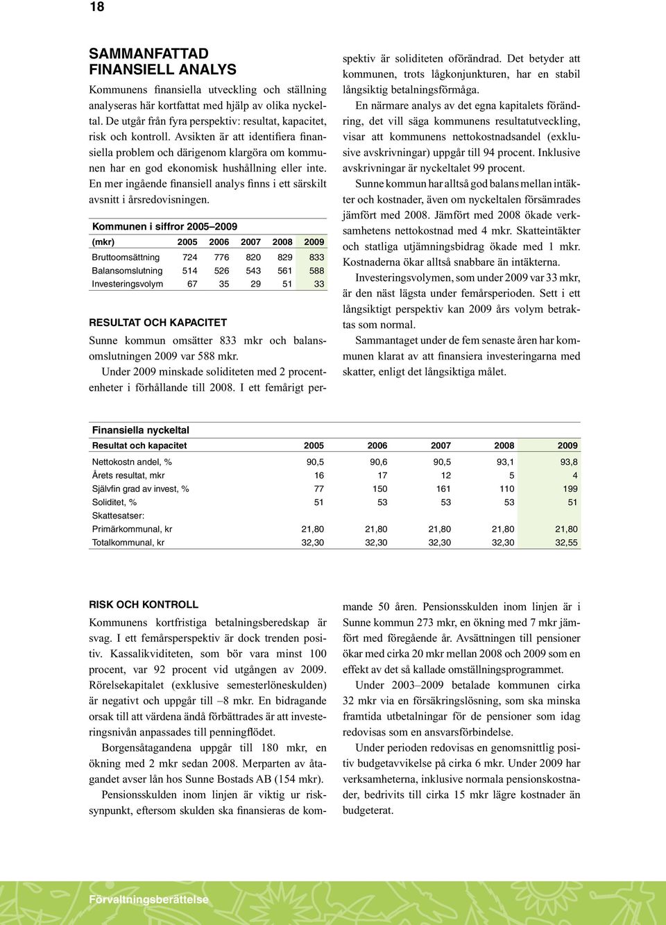 En mer ingående finansiell analys finns i ett särskilt avsnitt i årsredovisningen.