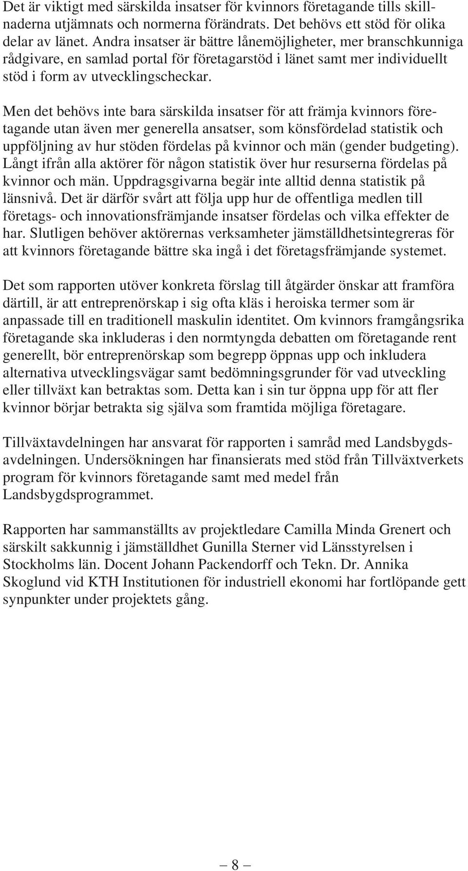 Men det behövs inte bara särskilda insatser för att främja kvinnors företagande utan även mer generella ansatser, som könsfördelad statistik och uppföljning av hur stöden fördelas på kvinnor och män