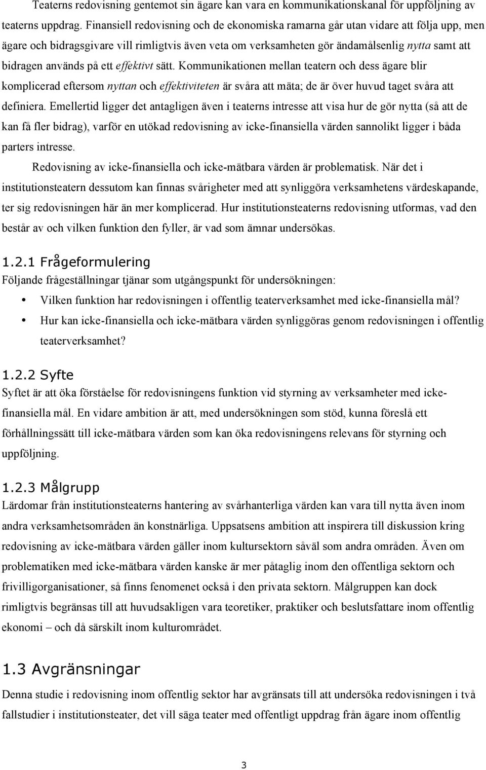 på ett effektivt sätt. Kommunikationen mellan teatern och dess ägare blir komplicerad eftersom nyttan och effektiviteten är svåra att mäta; de är över huvud taget svåra att definiera.