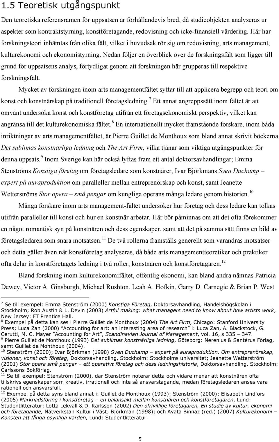 Nedan följer en överblick över de forskningsfält som ligger till grund för uppsatsens analys, förtydligat genom att forskningen här grupperas till respektive forskningsfält.