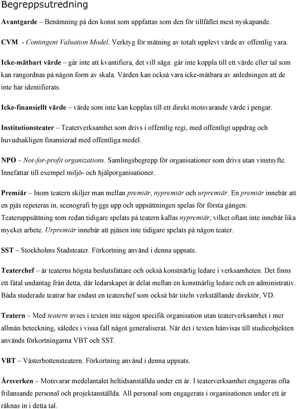 Icke-mätbart värde går inte att kvantifiera, det vill säga: går inte koppla till ett värde eller tal som kan rangordnas på någon form av skala.