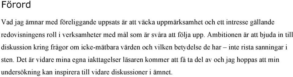 Ambitionen är att bjuda in till diskussion kring frågor om icke-mätbara värden och vilken betydelse de har inte