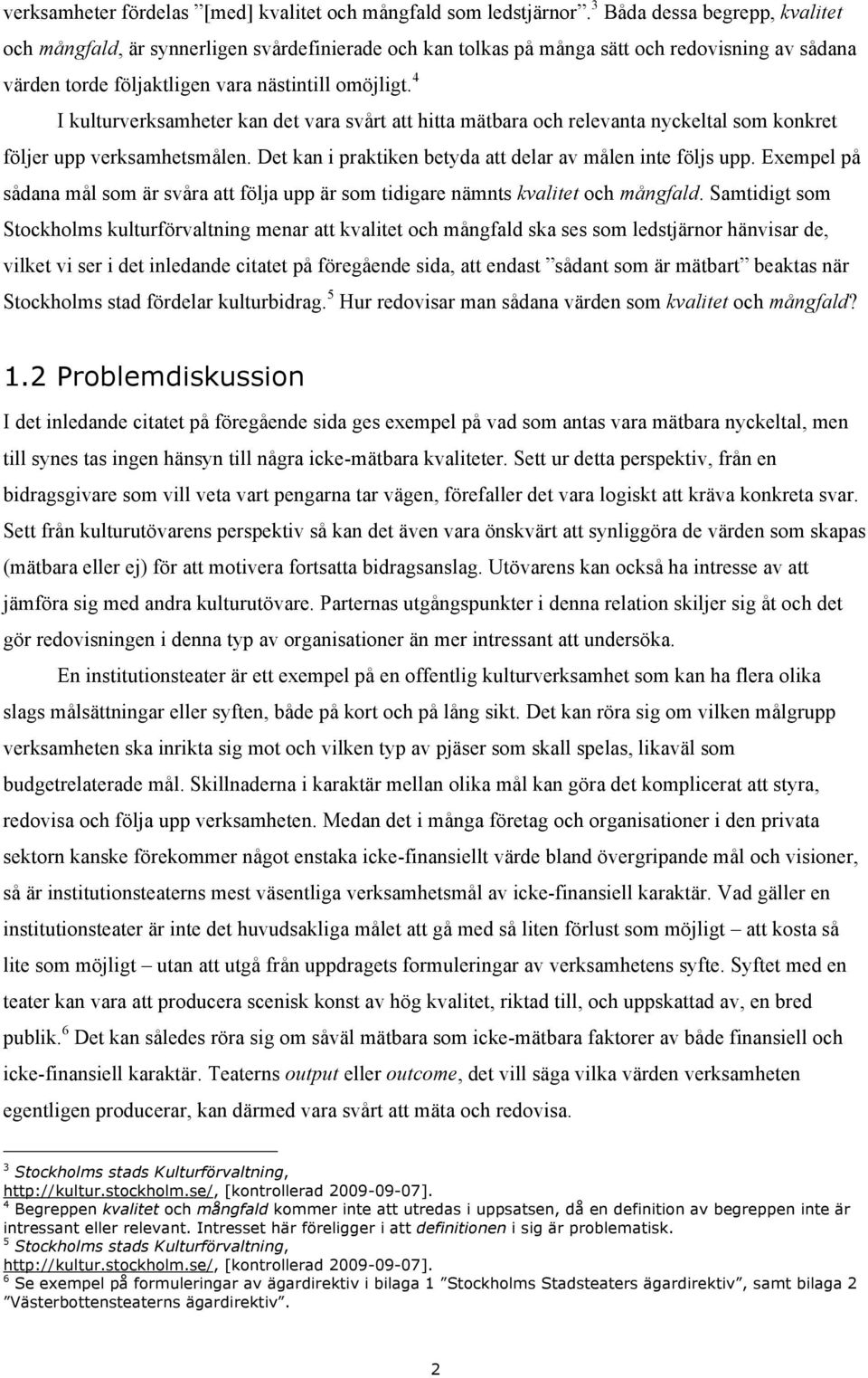 4 I kulturverksamheter kan det vara svårt att hitta mätbara och relevanta nyckeltal som konkret följer upp verksamhetsmålen. Det kan i praktiken betyda att delar av målen inte följs upp.