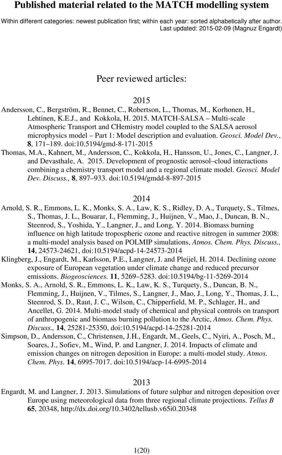 Geosci. Model Dev., 8, 171 189. doi:10.5194/gmd-8-171-2015 Thomas, M.A., Kahnert, M., Andersson, C., Kokkola, H., Hansson, U., Jones, C., Langner, J. and Devasthale, A. 2015.