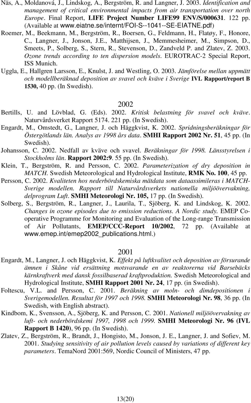 , Flatøy, F., Honore, C., Langner, J., Jonson, J.E., Matthijsen, J., Memmesheimer, M., Simpson, D., Smeets, P., Solberg, S., Stern, R., Stevenson, D., Zandveld P. and Zlatev, Z. 2003.