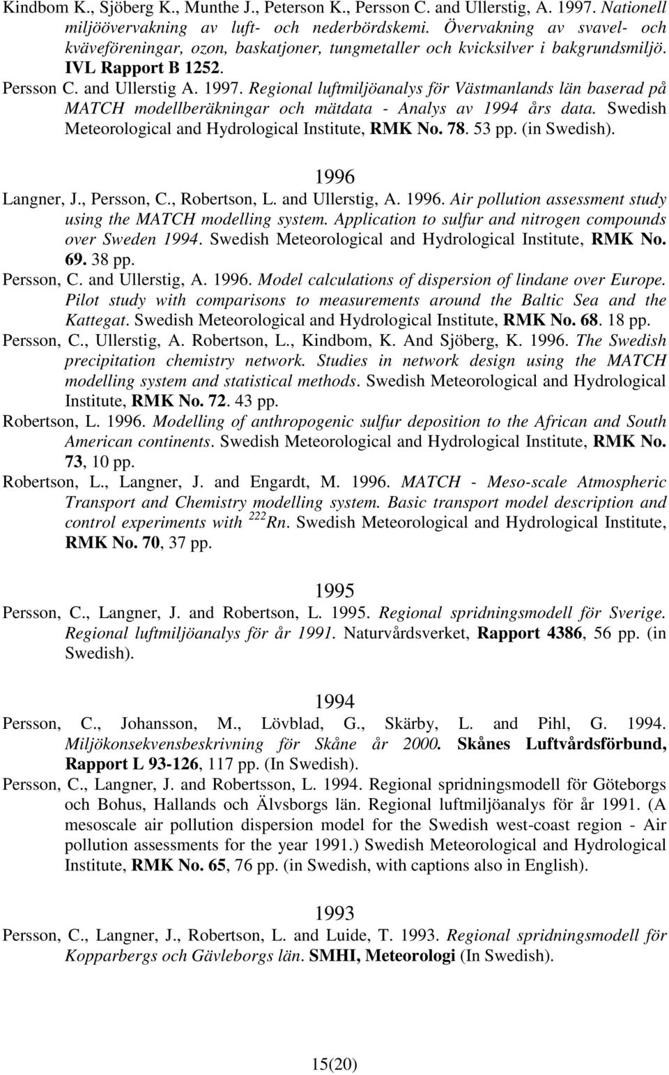 Regional luftmiljöanalys för Västmanlands län baserad på MATCH modellberäkningar och mätdata - Analys av 1994 års data. Swedish Meteorological and Hydrological Institute, RMK No. 78. 53 pp.