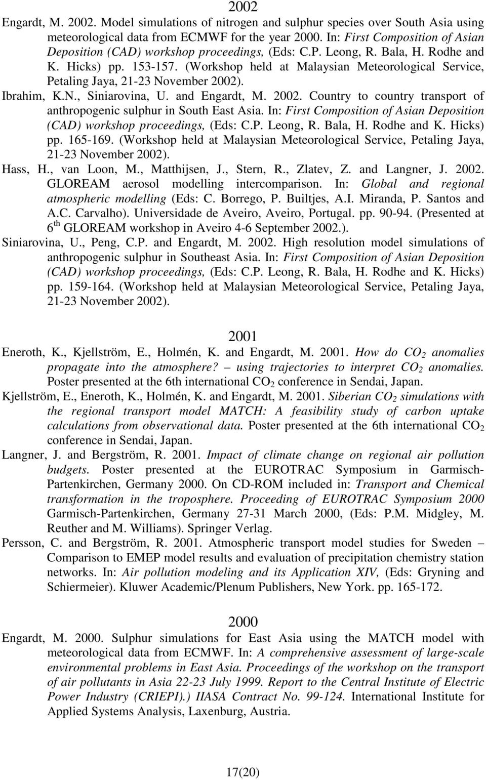 (Workshop held at Malaysian Meteorological Service, Petaling Jaya, 21-23 November 2002). Ibrahim, K.N., Siniarovina, U. and Engardt, M. 2002. Country to country transport of anthropogenic sulphur in South East Asia.