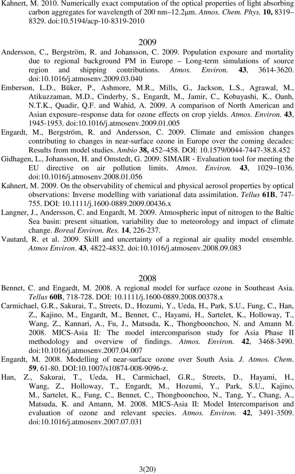 Atmos. Environ. 43, 3614-3620. doi:10.1016/j.atmosenv.2009.03.040 Emberson, L.D., Büker, P., Ashmore, M.R., Mills, G., Jackson, L.S., Agrawal, M., Atikuzzaman, M.D., Cinderby, S., Engardt, M.