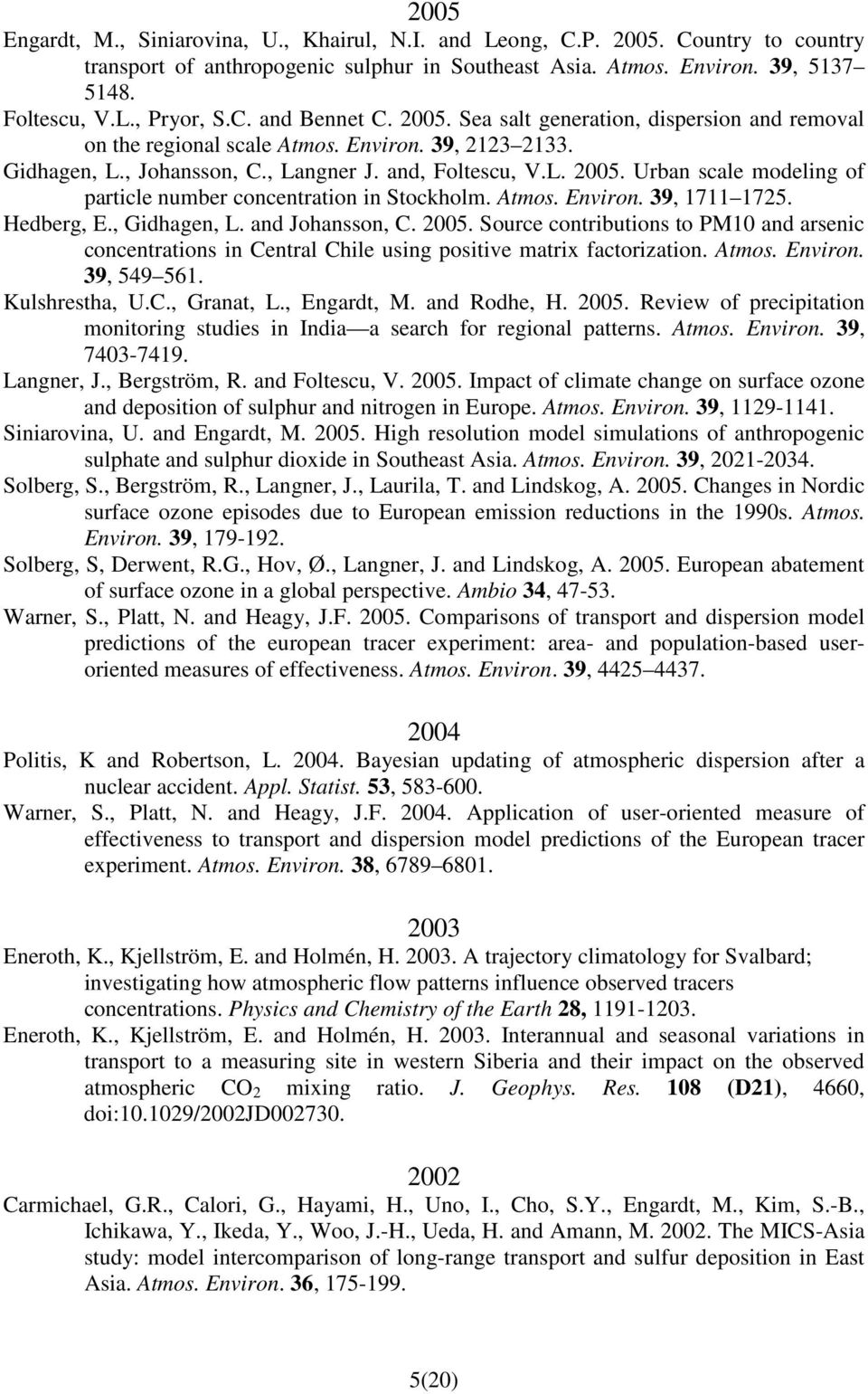 Atmos. Environ. 39, 1711 1725. Hedberg, E., Gidhagen, L. and Johansson, C. 2005. Source contributions to PM10 and arsenic concentrations in Central Chile using positive matrix factorization. Atmos.