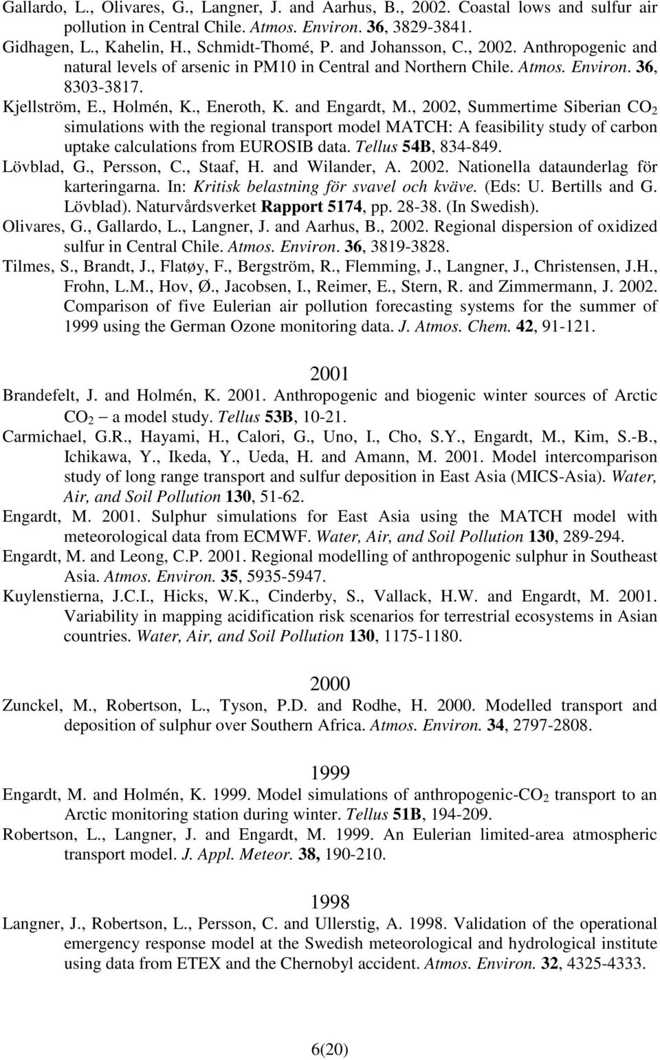 , 2002, Summertime Siberian CO 2 simulations with the regional transport model MATCH: A feasibility study of carbon uptake calculations from EUROSIB data. Tellus 54B, 834-849. Lövblad, G., Persson, C.