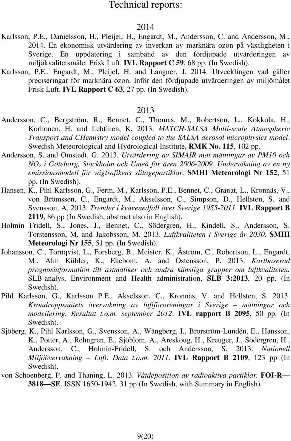 (In Swedish). Karlsson, P.E., Engardt, M., Pleijel, H. and Langner, J. 2014. Utvecklingen vad gäller preciseringar för marknära ozon. Inför den fördjupade utvärderingen av miljömålet Frisk Luft.