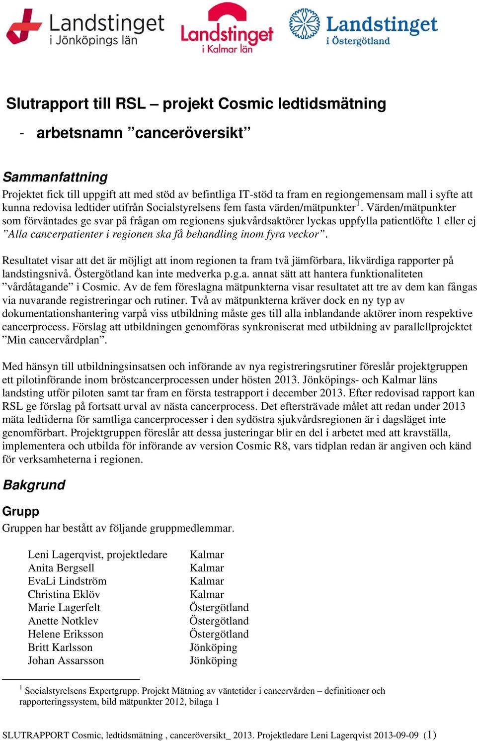 Värden/mätpunkter som förväntades ge svar på frågan om regionens sjukvårdsaktörer lyckas uppfylla patientlöfte 1 eller ej Alla cancerpatienter i regionen ska få behandling inom fyra veckor.