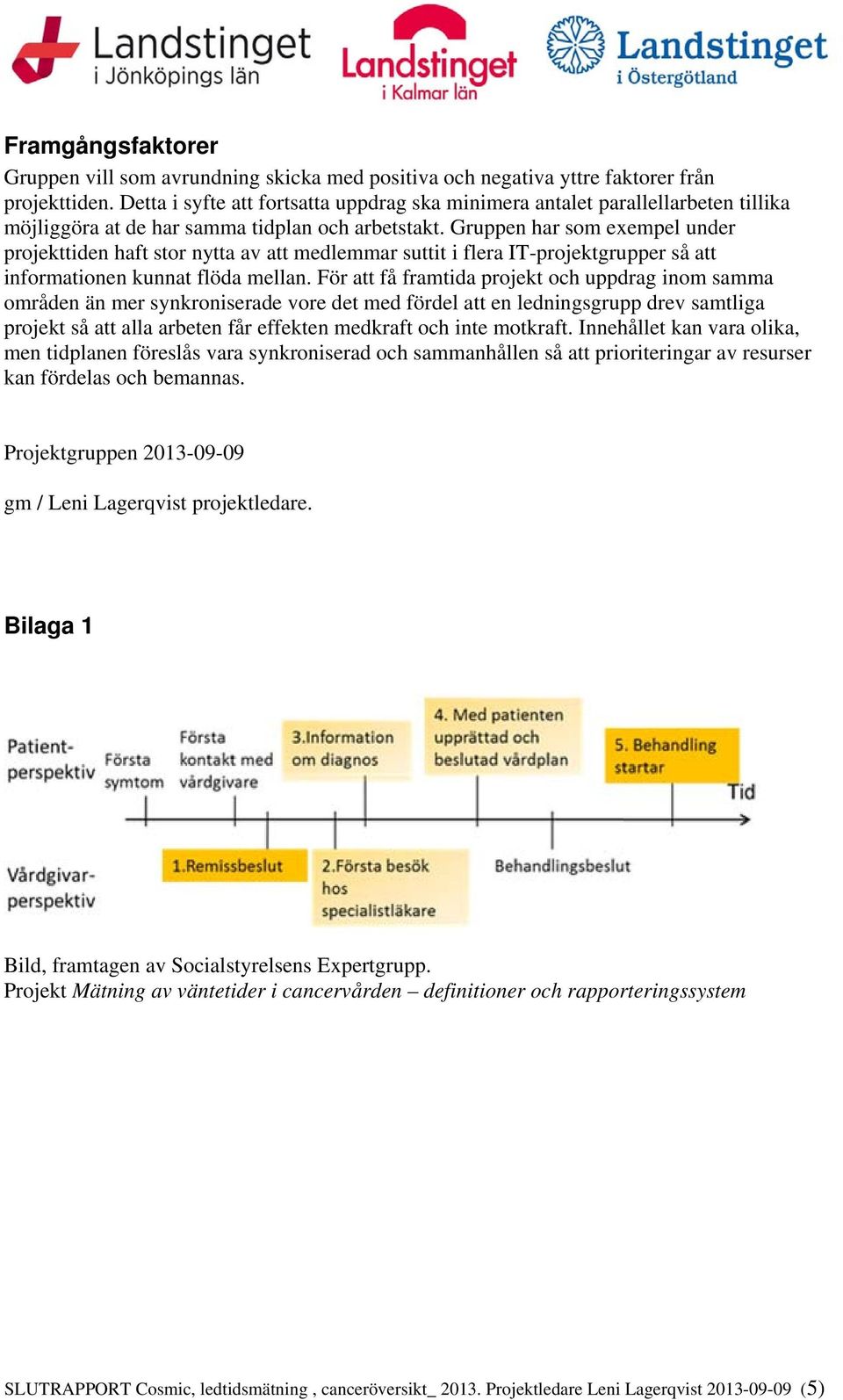 Gruppen har som exempel under projekttiden haft stor nytta av att medlemmar suttit i flera IT-projektgrupper så att informationen kunnat flöda mellan.