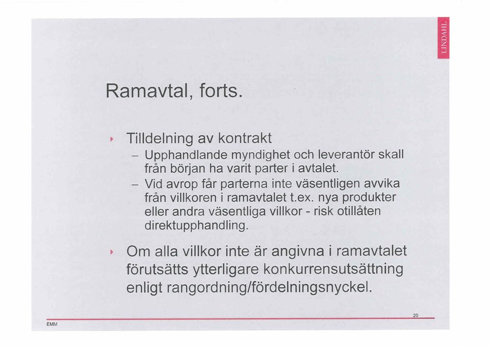 avtalet. - Vid avrop fao r parterna inte vasentligen avvika frn villkoren i ramavtalet t.ex.