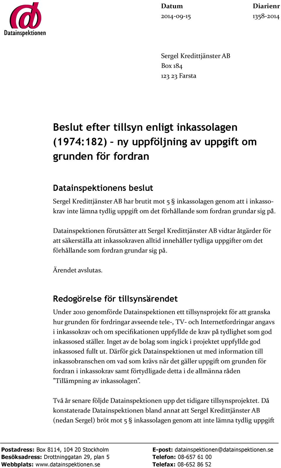 att inkassokraven alltid innehåller tydliga uppgifter om det förhållande som fordran grundar sig på Ärendet avslutas Redogörelse för tillsynsärendet Under 2010 genomförde Datainspektionen ett