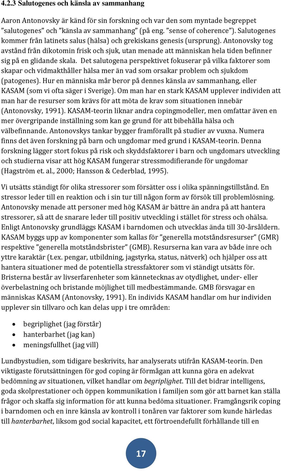 Antonovsky tog avstånd från dikotomin frisk och sjuk, utan menade att människan hela tiden befinner sig på en glidande skala.