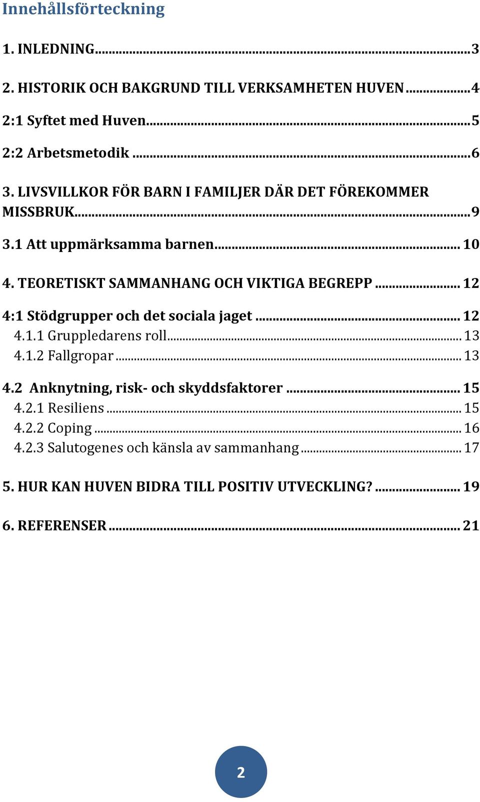 .. 12 4:1 Stödgrupper och det sociala jaget... 12 4.1.1 Gruppledarens roll... 13 4.1.2 Fallgropar... 13 4.2 Anknytning, risk- och skyddsfaktorer... 15 4.