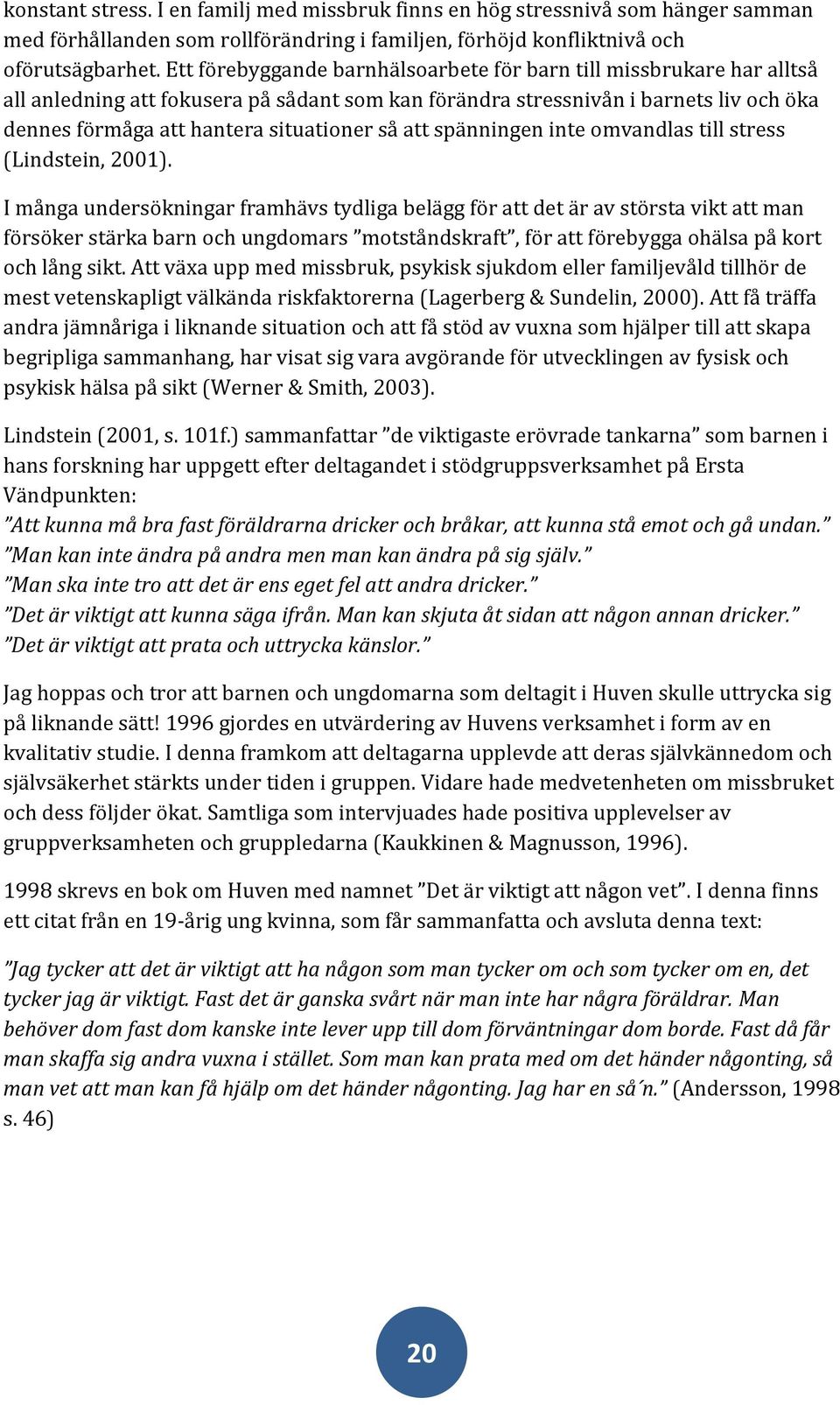 att spänningen inte omvandlas till stress (Lindstein, 2001).