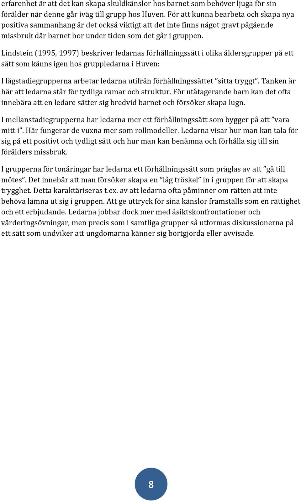 Lindstein (1995, 1997) beskriver ledarnas förhållningssätt i olika åldersgrupper på ett sätt som känns igen hos gruppledarna i Huven: I lågstadiegrupperna arbetar ledarna utifrån förhållningssättet