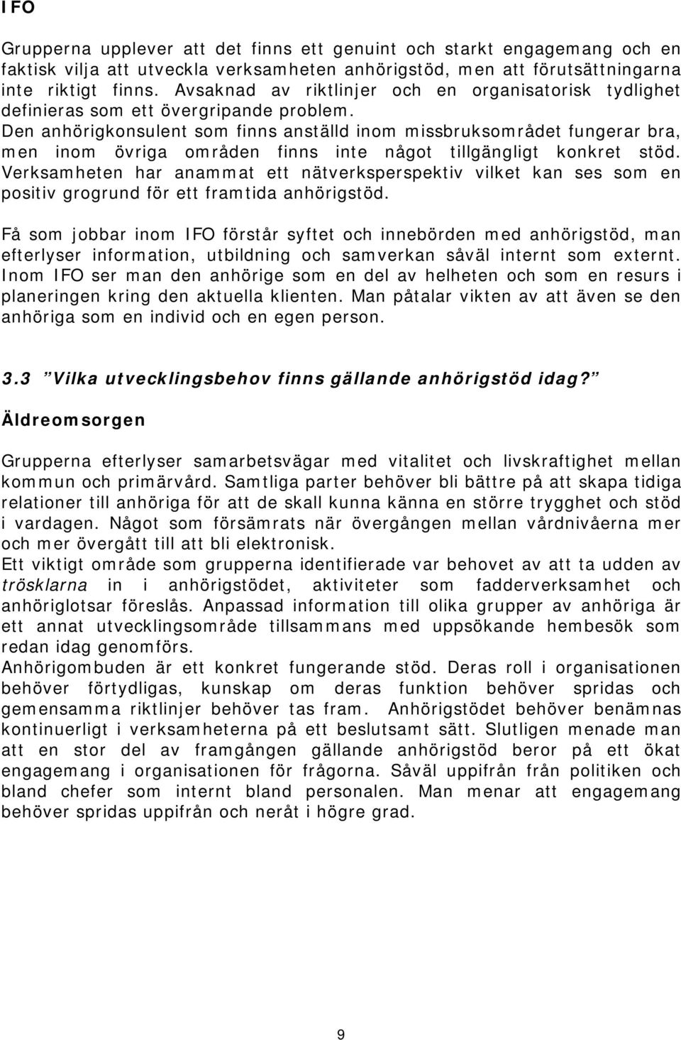 Den anhörigkonsulent som finns anställd inom missbruksområdet fungerar bra, men inom övriga områden finns inte något tillgängligt konkret stöd.