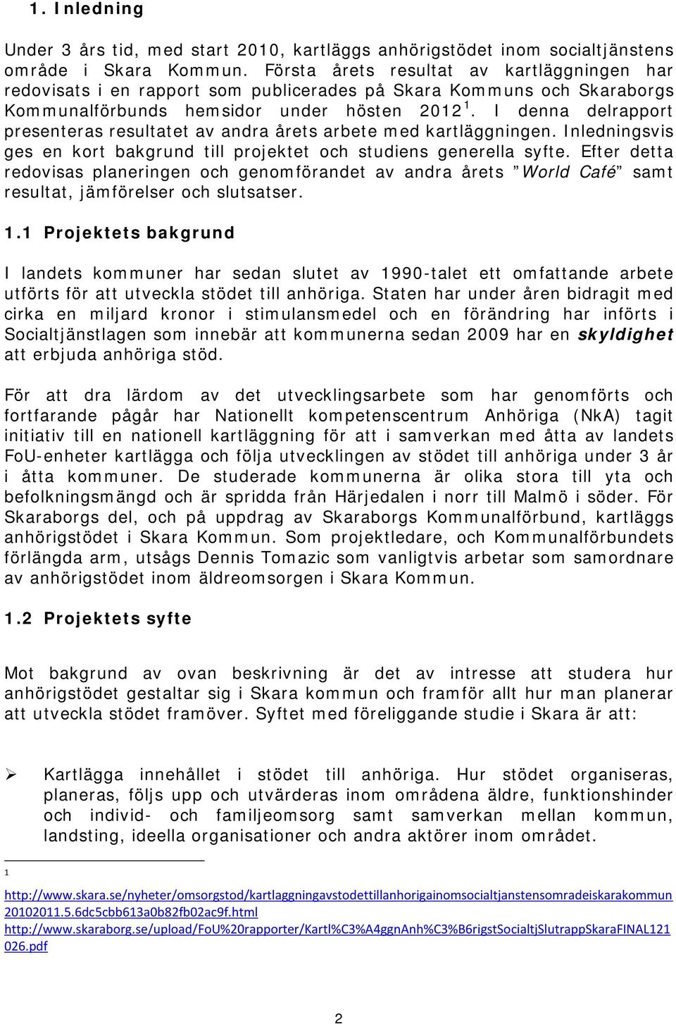 I denna delrapport presenteras resultatet av andra årets arbete med kartläggningen. Inledningsvis ges en kort bakgrund till projektet och studiens generella syfte.