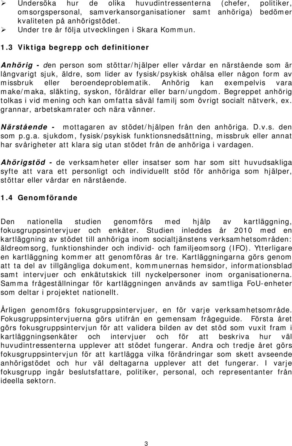 3 Viktiga begrepp och definitioner Anhörig - den person som stöttar/hjälper eller vårdar en närstående som är långvarigt sjuk, äldre, som lider av fysisk/psykisk ohälsa eller någon form av missbruk