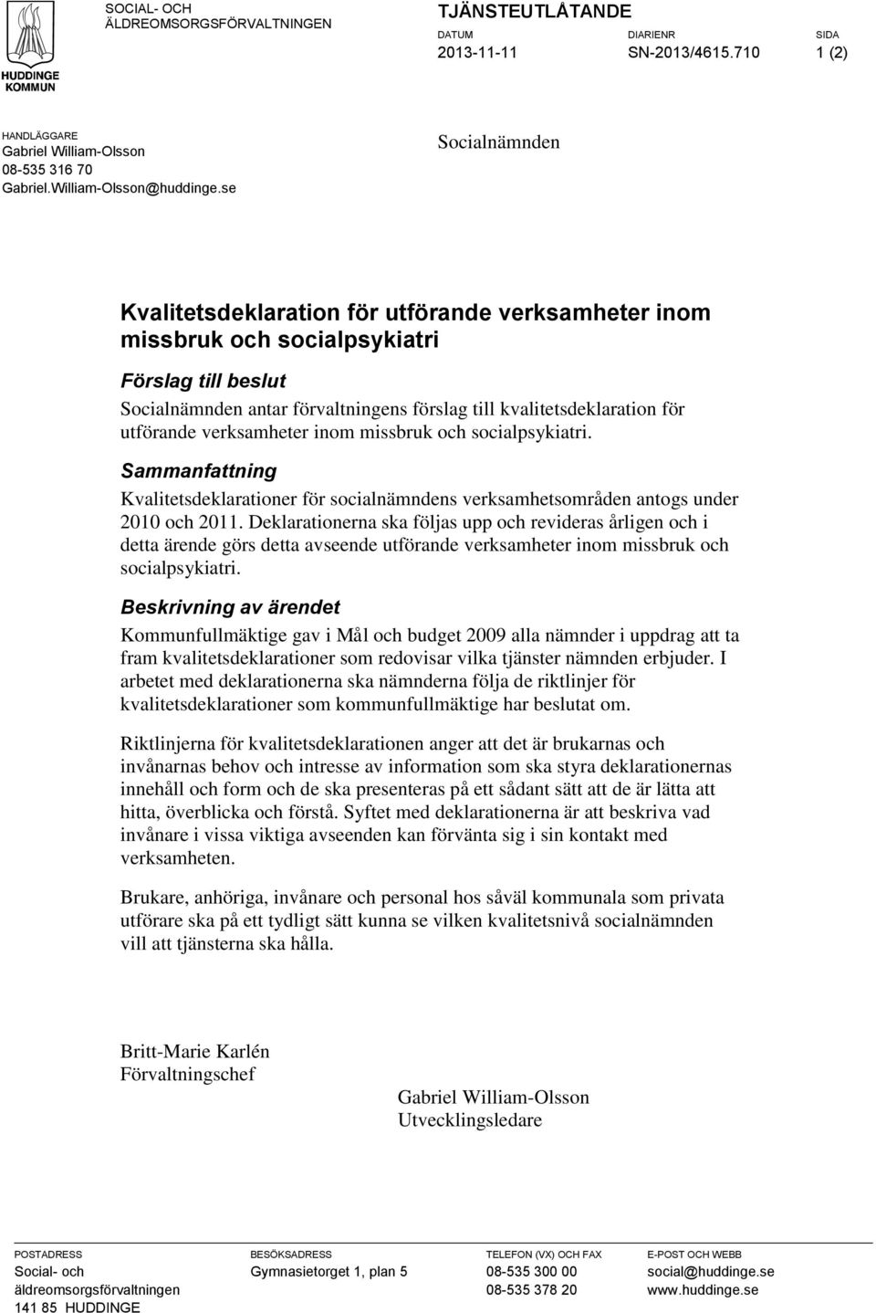 Sammanfattning Kvalitetsdeklarationer för socialnämndens verksamhetsområden antogs under 2010 och 2011.