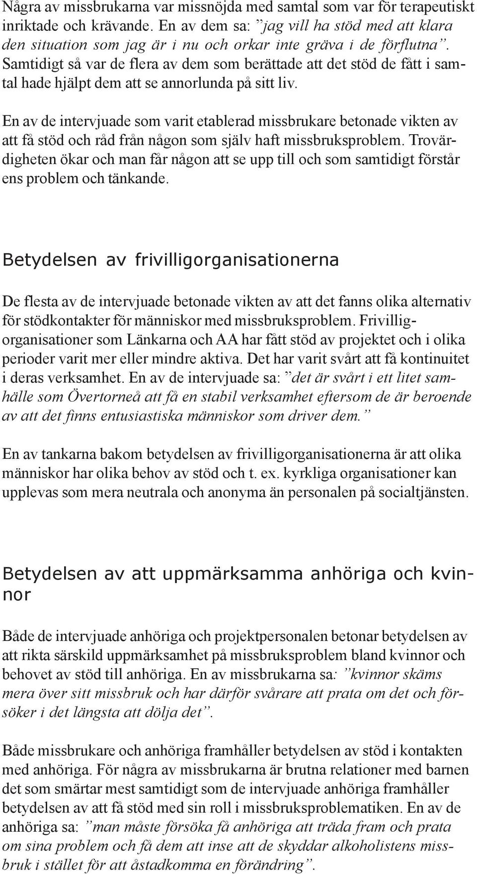 Samtidigt så var de flera av dem som berättade att det stöd de fått i samtal hade hjälpt dem att se annorlunda på sitt liv.