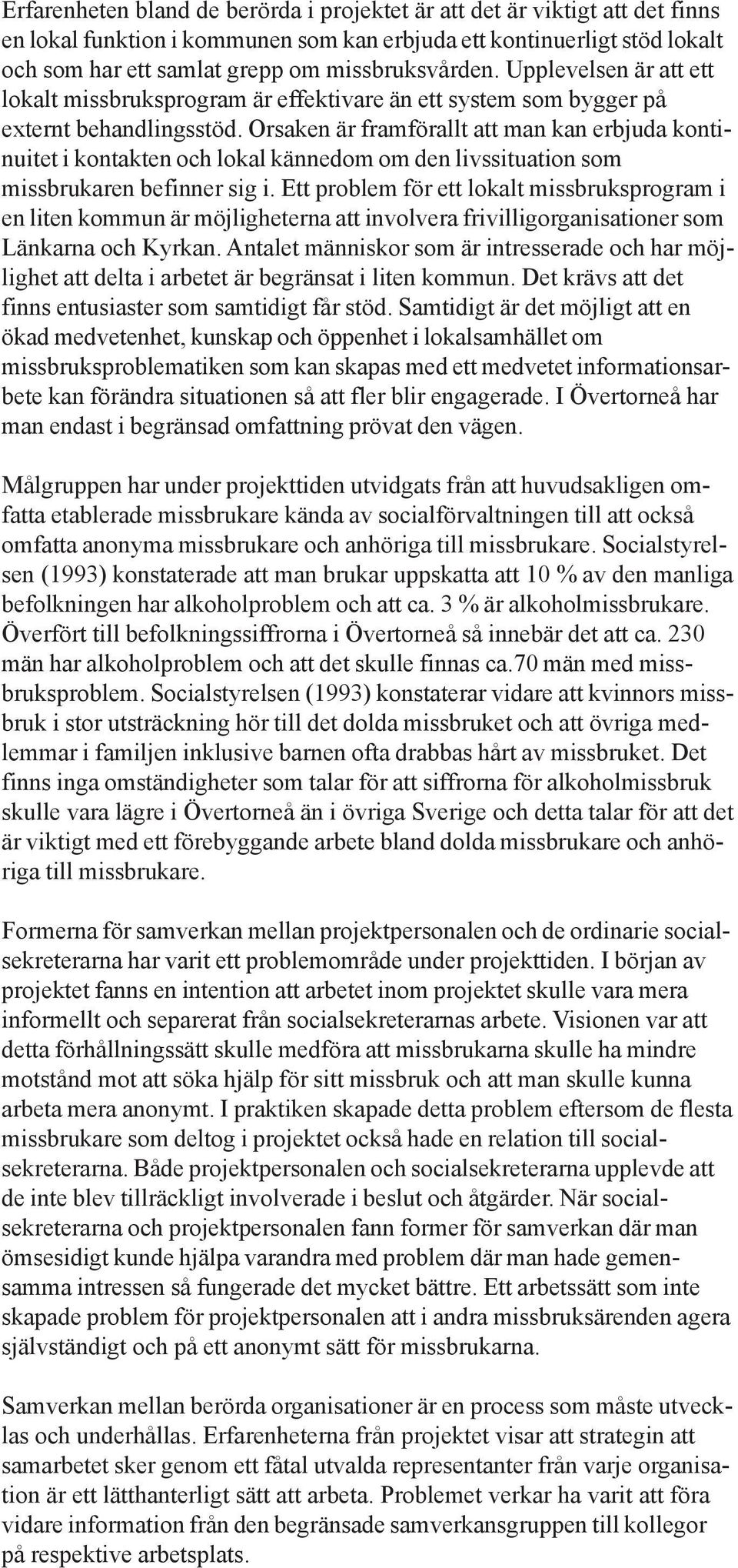 Orsaken är framförallt att man kan erbjuda kontinuitet i kontakten och lokal kännedom om den livssituation som missbrukaren befinner sig i.