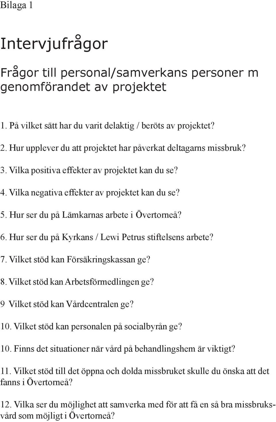 Hur ser du på Lämkarnas arbete i Övertorneå? 6. Hur ser du på Kyrkans / Lewi Petrus stiftelsens arbete? 7. Vilket stöd kan Försäkringskassan ge? 8. Vilket stöd kan Arbetsförmedlingen ge?