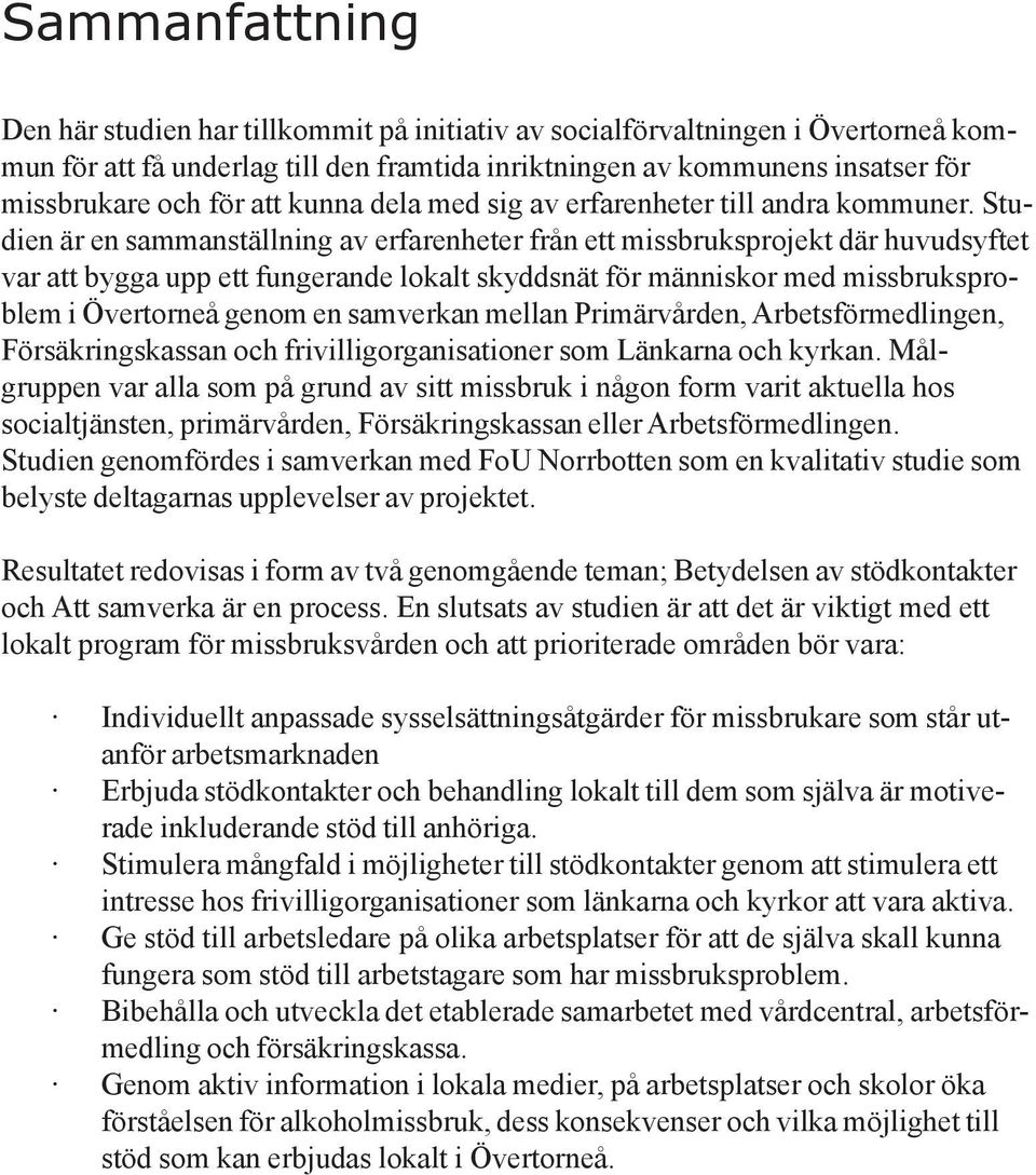 Studien är en sammanställning av erfarenheter från ett missbruksprojekt där huvudsyftet var att bygga upp ett fungerande lokalt skyddsnät för människor med missbruksproblem i Övertorneå genom en