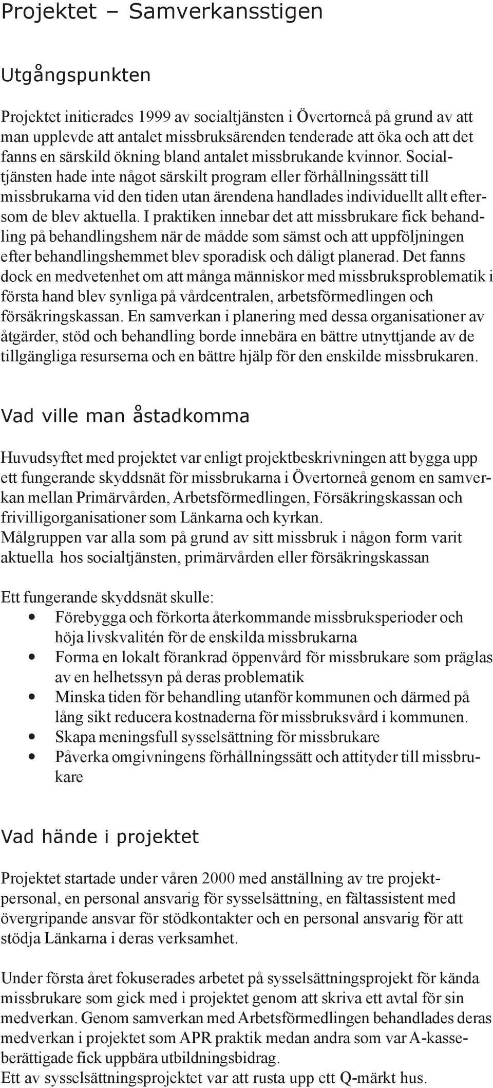 Socialtjänsten hade inte något särskilt program eller förhållningssätt till missbrukarna vid den tiden utan ärendena handlades individuellt allt eftersom de blev aktuella.