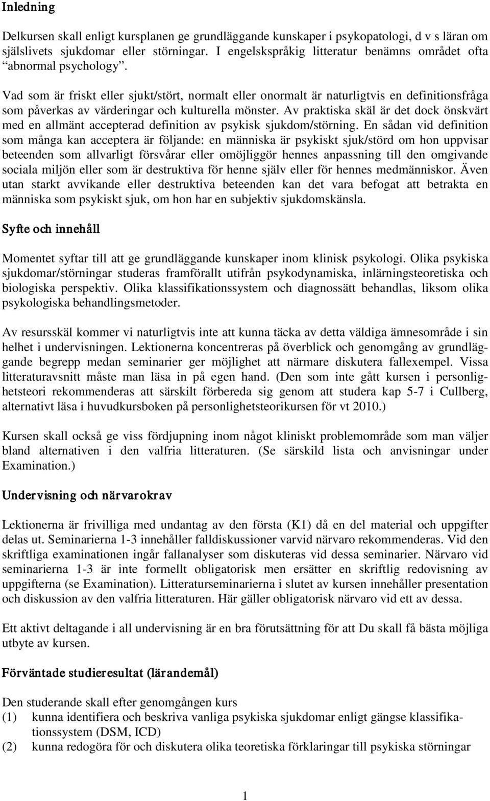 Vad som är friskt eller sjukt/stört, normalt eller onormalt är naturligtvis en definitionsfråga som påverkas av värderingar och kulturella mönster.