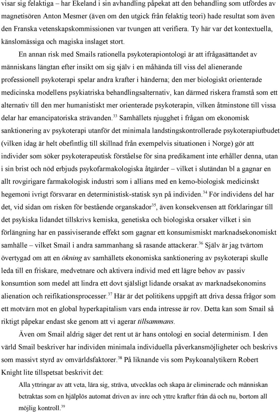 En annan risk med Smails rationella psykoterapiontologi är att ifrågasättandet av människans längtan efter insikt om sig själv i en måhända till viss del alienerande professionell psykoterapi spelar